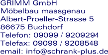 GRIMM GmbH  Mbelbau massgenau Albert-Proeller-Strasse 5   86675 Buchdorf Telefon: 09099 / 9209294 Telefax: 09099 / 9208548 email: info@schrank-plus.de